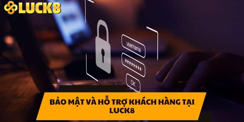 Bảo mật và hỗ trợ khách hàng tại LUCK8