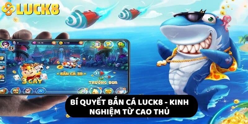 Bí Quyết Bắn Cá LUCK8 - Kinh Nghiệm Từ Cao Thủ