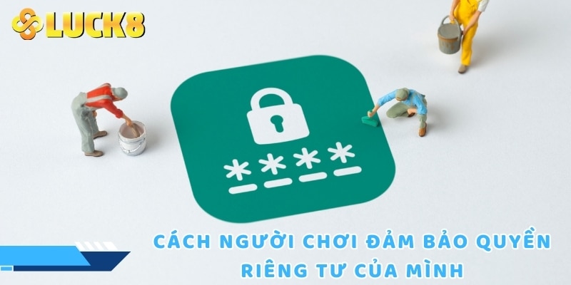 Cách người chơi đảm bảo quyền riêng tư của mình