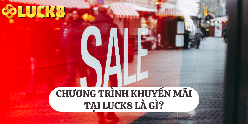 Chương trình khuyến mãi tại LUCK8 là gì?