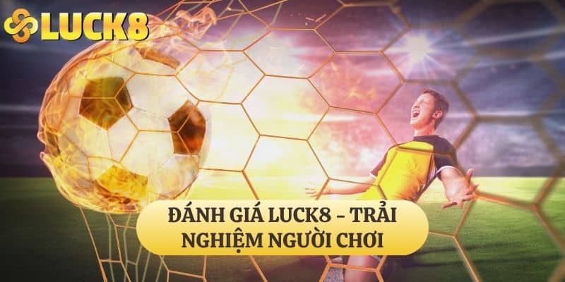 Đánh giá LUCK8 - Trải nghiệm người chơi