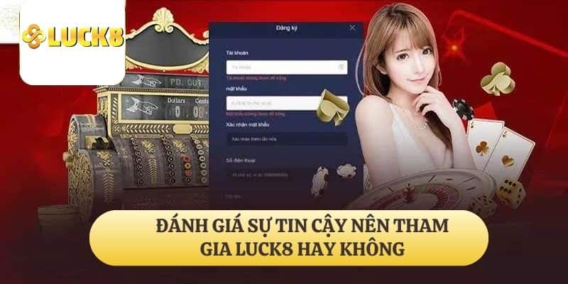 Đánh Giá Sự Tin Cậy Nên Tham Gia LUCK8 Hay Không