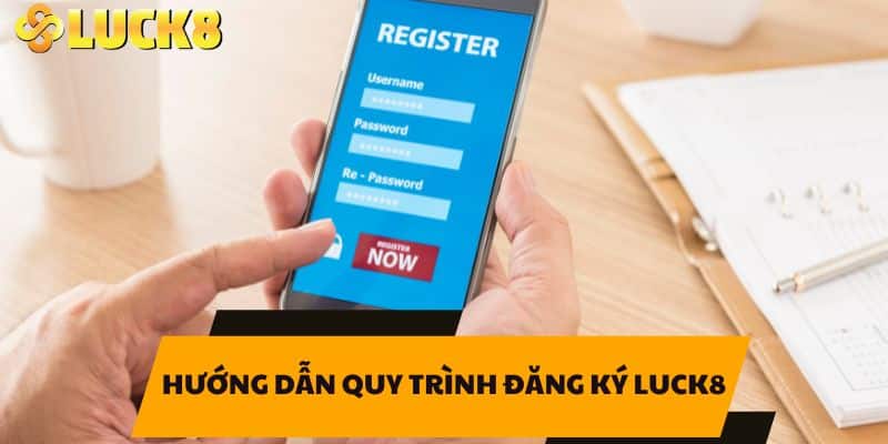 Hướng dẫn quy trình đăng ký LUCK8