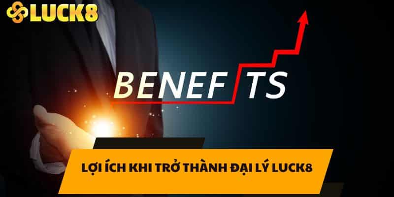 Lợi ích khi trở thành Đại lý LUCK8