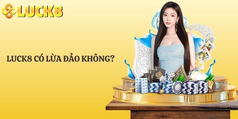 LUCK8 có lừa đảo không?