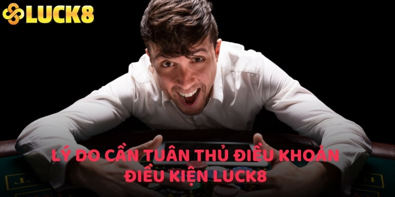 Lý do cần tuân thủ điều khoản điều kiện LUCK8