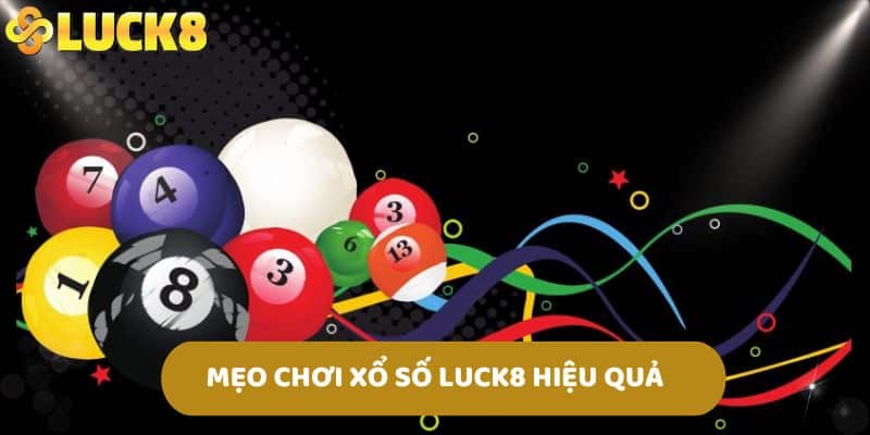 Mẹo chơi xổ số LUCK8 hiệu quả