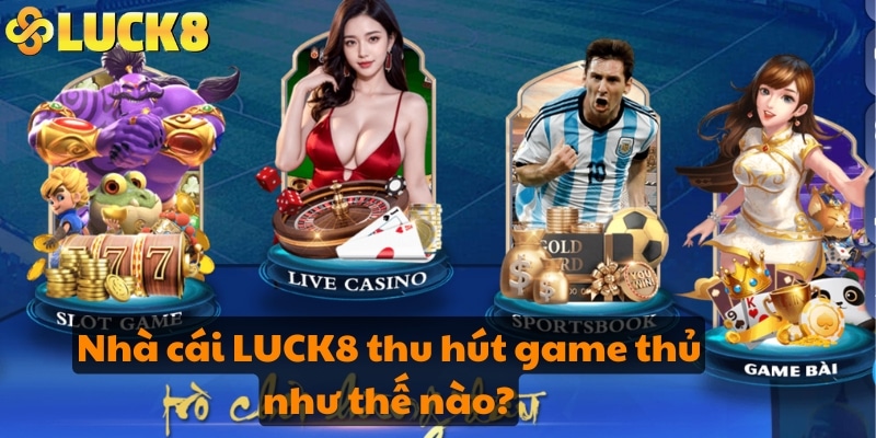 Nhà cái LUCK8 thu hút game thủ như thế nào?