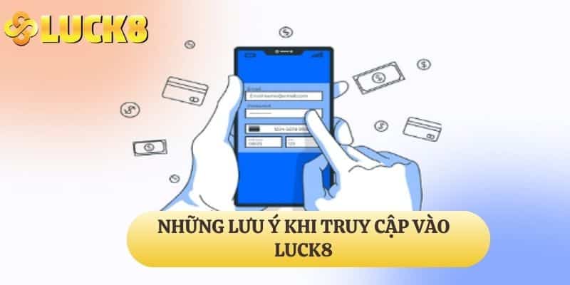 Những lưu ý khi truy cập vào LUCK8