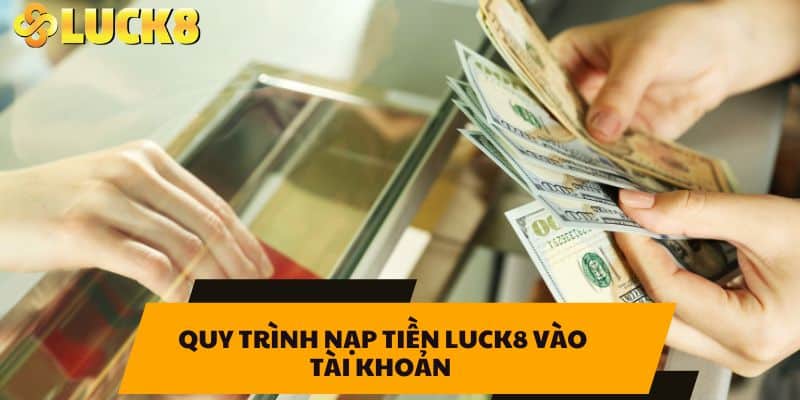 Quy trình nạp tiền LUCK8 vào tài khoản