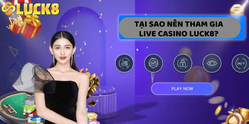 Tại sao nên tham gia live casino LUCK8?